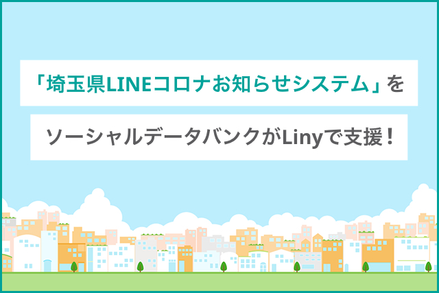 感染拡大防止を目的とした「埼玉県LINEコロナお知らせシステム」をソーシャルデータバンク株式会社がLinyで支援