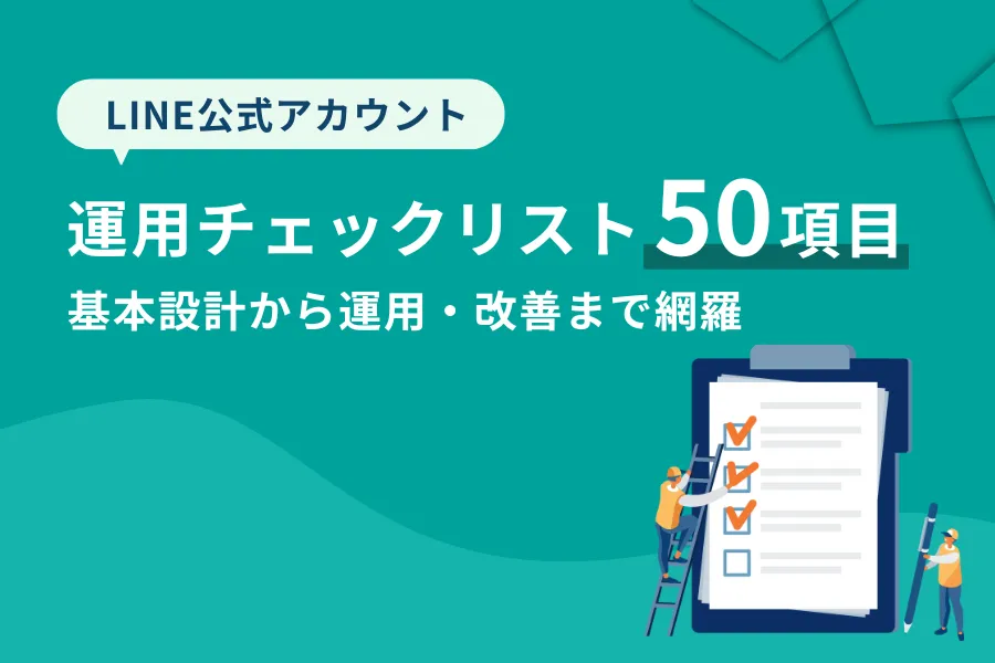 LINE公式アカウント運用チェックリスト設計から運用までを網羅【50項目まとめ】