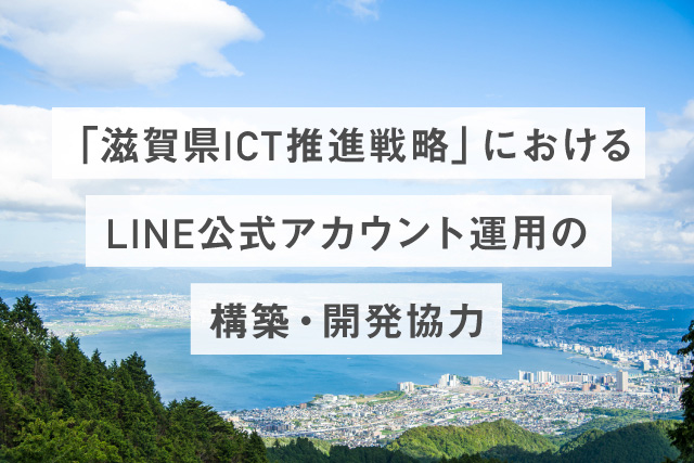 「滋賀県ICT推進戦略」におけるLINE公式アカウント運用の構築・開発協力を行いました
